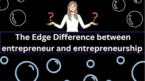 Read more about the article The Edge Difference between entrepreneur and entrepreneurship