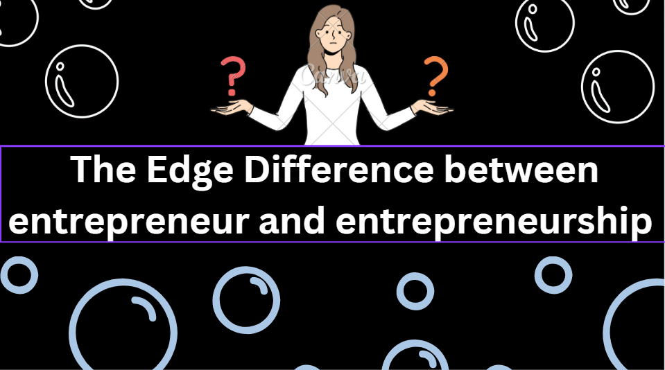 You are currently viewing The Edge Difference between entrepreneur and entrepreneurship